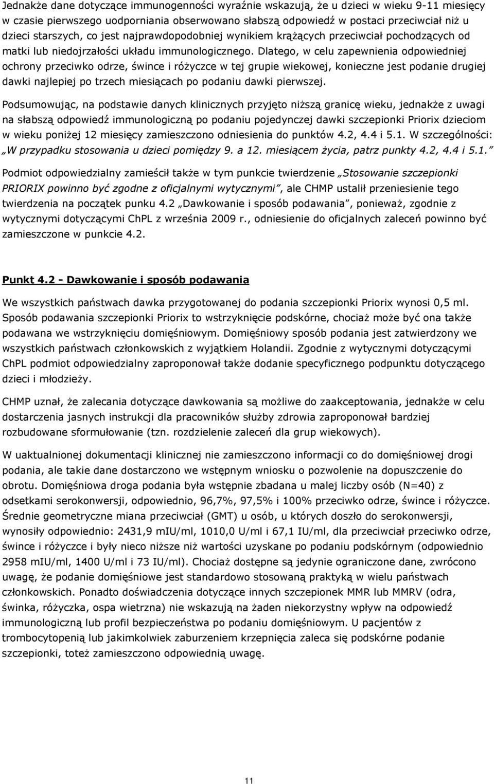 Dlatego, w celu zapewnienia odpowiedniej ochrony przeciwko odrze, śwince i różyczce w tej grupie wiekowej, konieczne jest podanie drugiej dawki najlepiej po trzech miesiącach po podaniu dawki