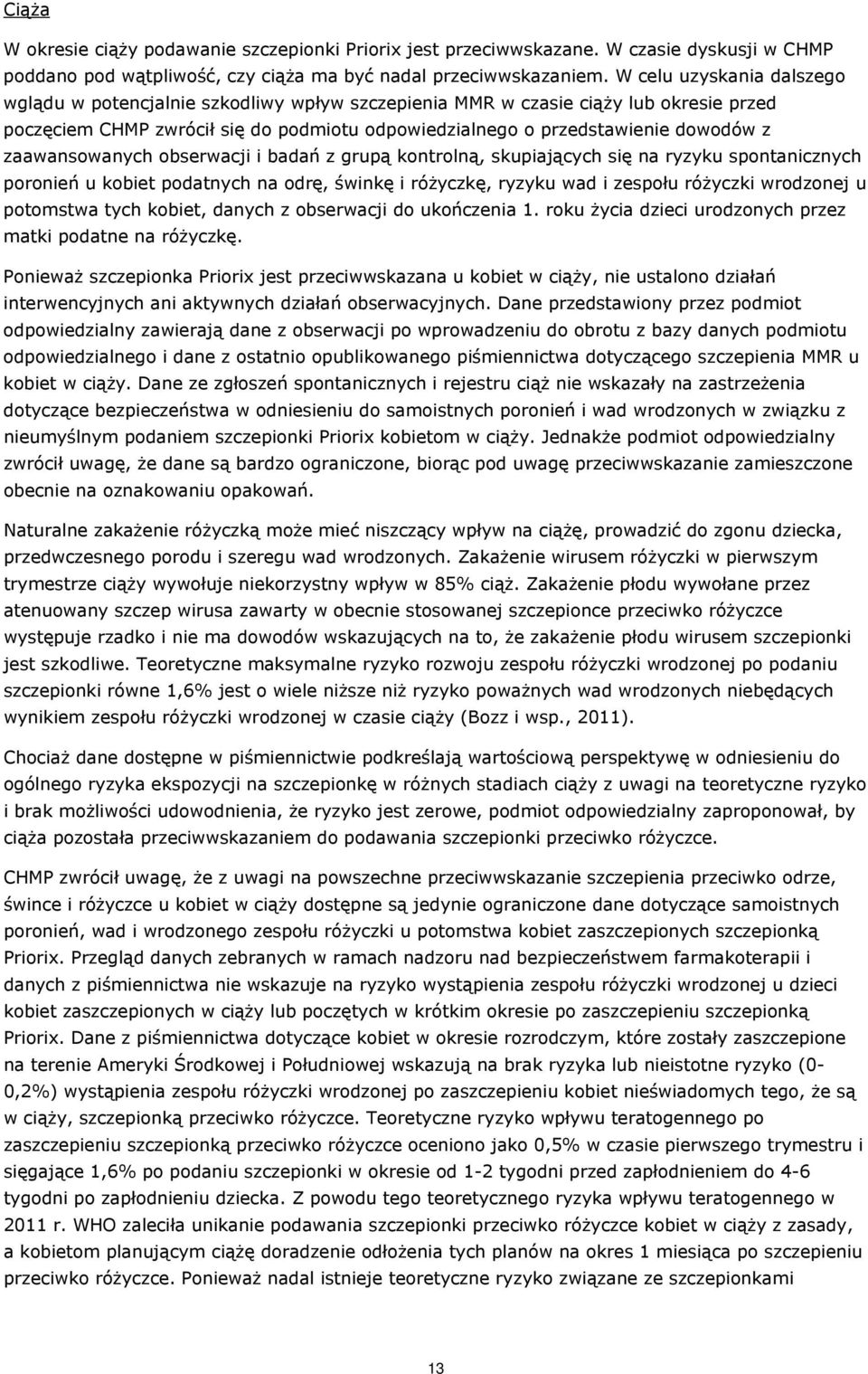 zaawansowanych obserwacji i badań z grupą kontrolną, skupiających się na ryzyku spontanicznych poronień u kobiet podatnych na odrę, świnkę i różyczkę, ryzyku wad i zespołu różyczki wrodzonej u