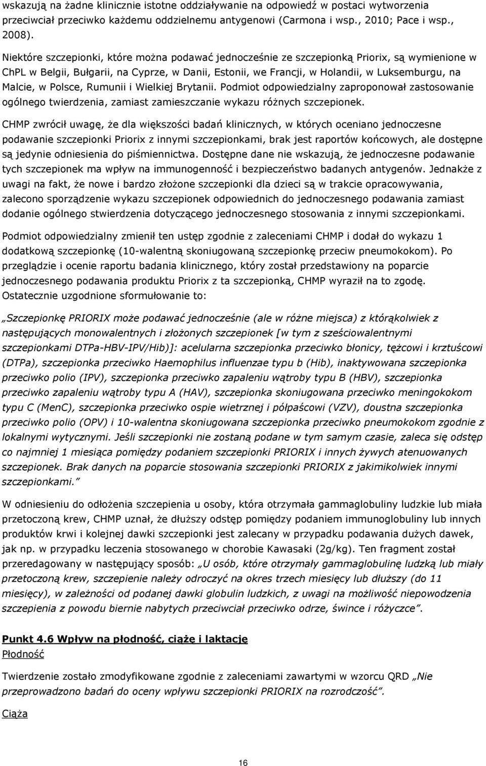 w Polsce, Rumunii i Wielkiej Brytanii. Podmiot odpowiedzialny zaproponował zastosowanie ogólnego twierdzenia, zamiast zamieszczanie wykazu różnych szczepionek.