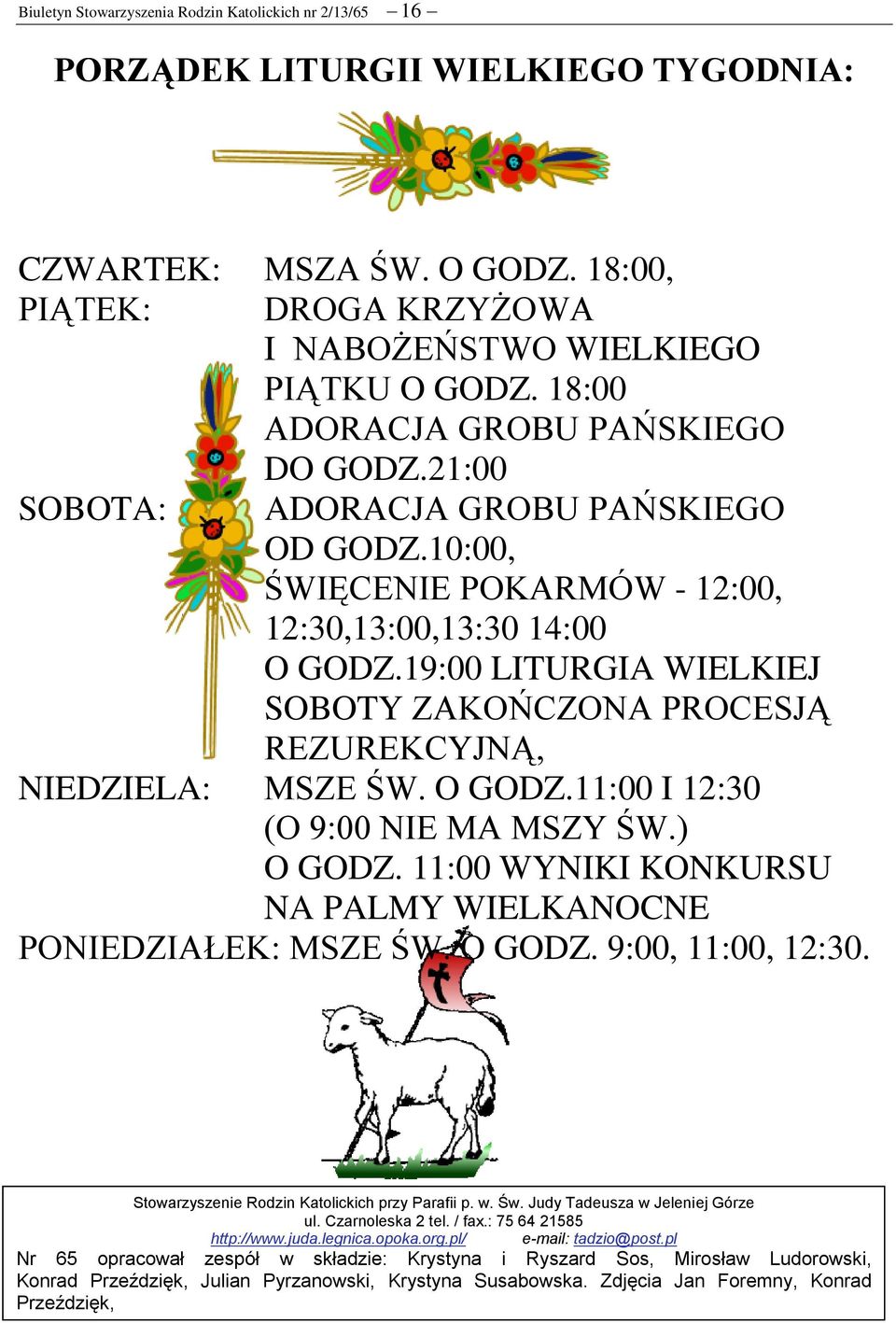 19:00 LITURGIA WIELKIEJ SOBOTY ZAKOŃCZONA PROCESJĄ REZUREKCYJNĄ, NIEDZIELA: MSZE ŚW. O GODZ.11:00 I 12:30 (O 9:00 NIE MA MSZY ŚW.) O GODZ.