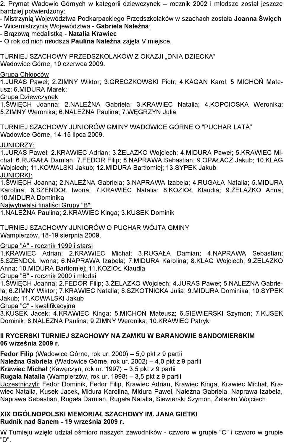 TURNIEJ SZACHOWY PRZEDSZKOLAKÓW Z OKAZJI DNIA DZIECKA Wadowice Górne, 10 czerwca 2009. Grupa Chłopców 1.JURAS Paweł; 2.ZIMNY Wiktor; 3.GRECZKOWSKI Piotr; 4.KAGAN Karol; 5 MICHOŃ Mateusz; 6.