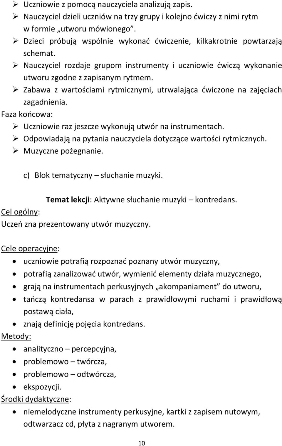 Zabawa z wartościami rytmicznymi, utrwalająca ćwiczone na zajęciach zagadnienia. Faza końcowa: Uczniowie raz jeszcze wykonują utwór na instrumentach.