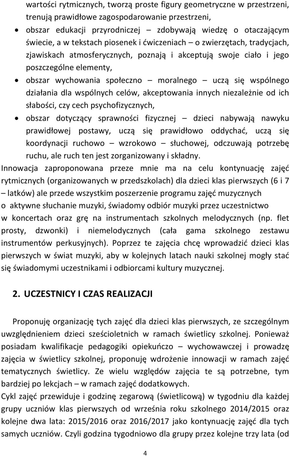 wspólnego działania dla wspólnych celów, akceptowania innych niezależnie od ich słabości, czy cech psychofizycznych, obszar dotyczący sprawności fizycznej dzieci nabywają nawyku prawidłowej postawy,