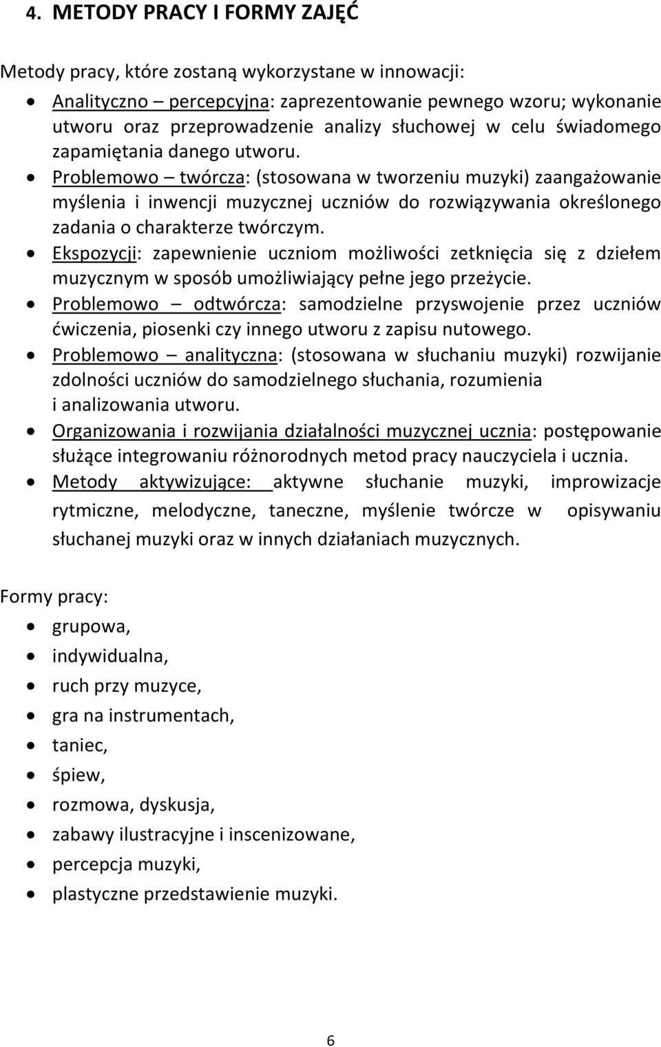 Problemowo twórcza: (stosowana w tworzeniu muzyki) zaangażowanie myślenia i inwencji muzycznej uczniów do rozwiązywania określonego zadania o charakterze twórczym.