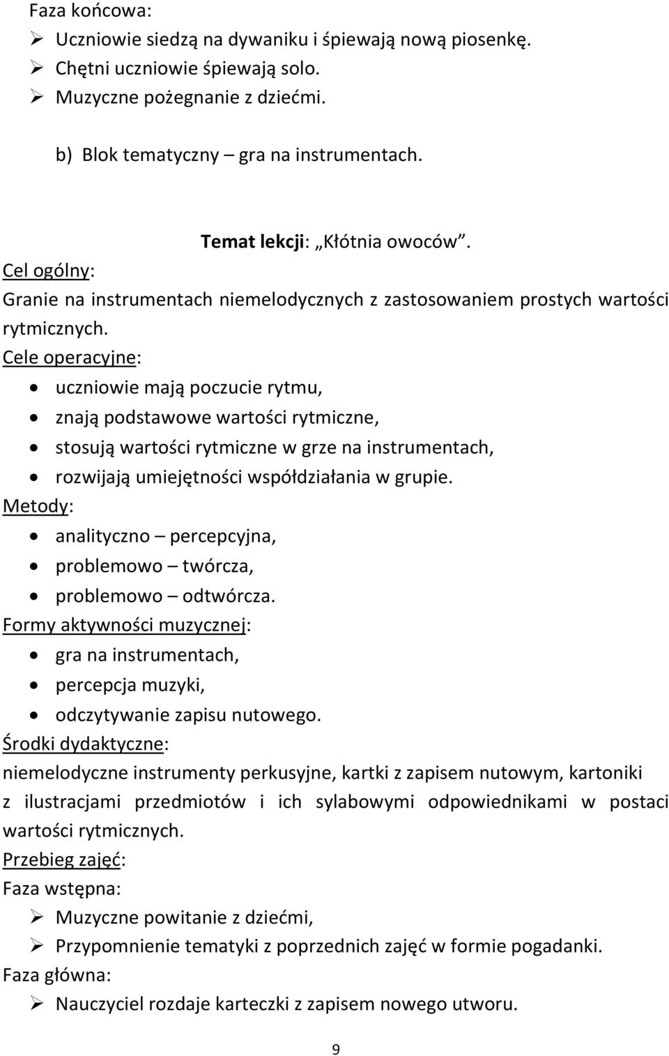 Cele operacyjne: uczniowie mają poczucie rytmu, znają podstawowe wartości rytmiczne, stosują wartości rytmiczne w grze na instrumentach, rozwijają umiejętności współdziałania w grupie.