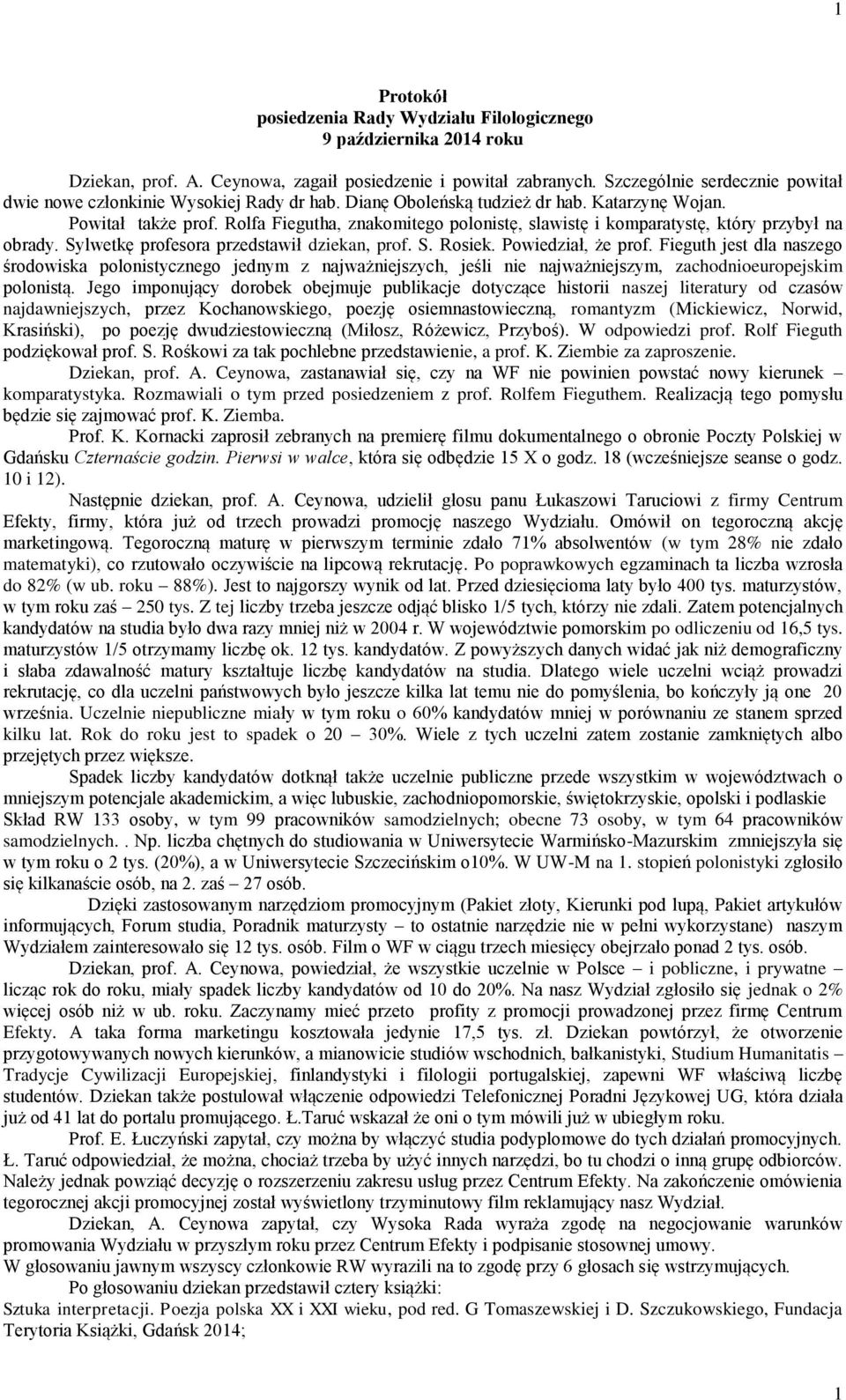 Rolfa Fiegutha, znakomitego polonistę, slawistę i komparatystę, który przybył na obrady. Sylwetkę profesora przedstawił dziekan, prof. S. Rosiek. Powiedział, że prof.