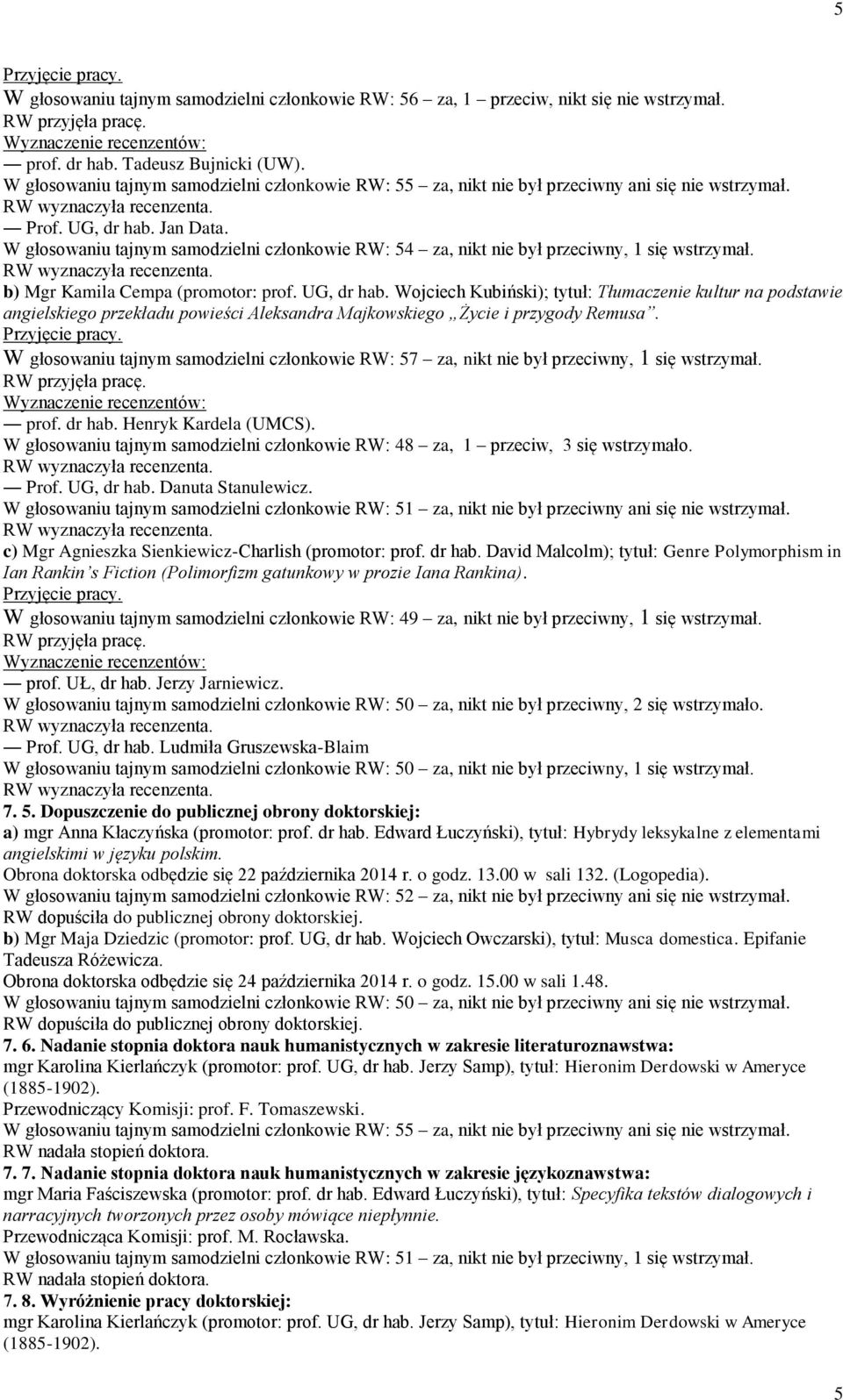 W głosowaniu tajnym samodzielni członkowie RW: 54 za, nikt nie był przeciwny, 1 się wstrzymał. b) Mgr Kamila Cempa (promotor: prof. UG, dr hab.