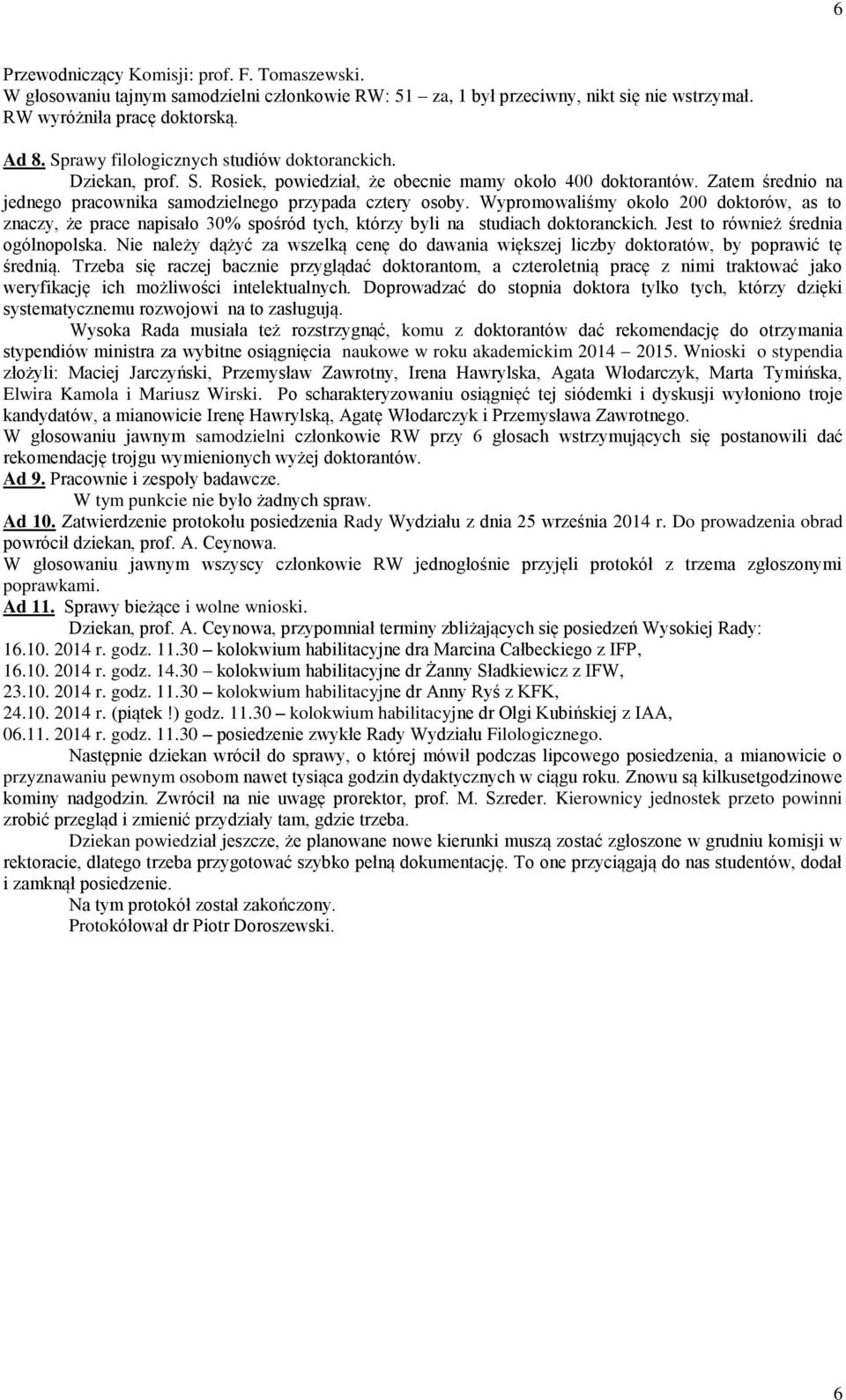 Wypromowaliśmy około 200 doktorów, as to znaczy, że prace napisało 30% spośród tych, którzy byli na studiach doktoranckich. Jest to również średnia ogólnopolska.