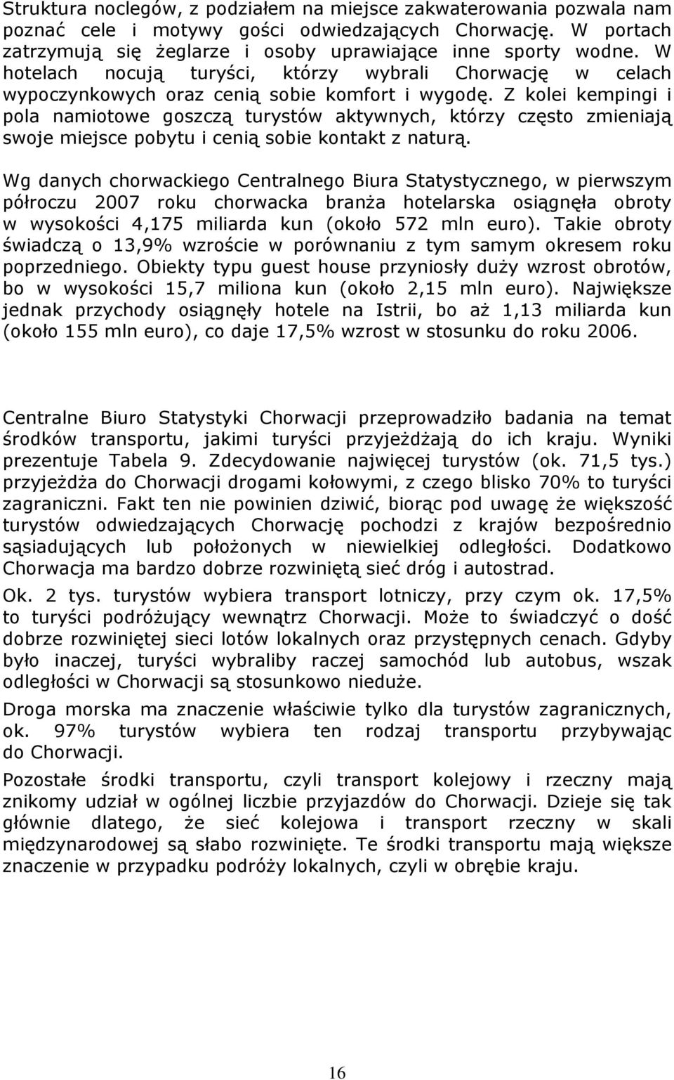 Z kolei kempingi i pola namiotowe goszczą turystów aktywnych, którzy często zmieniają swoje miejsce pobytu i cenią sobie kontakt z naturą.