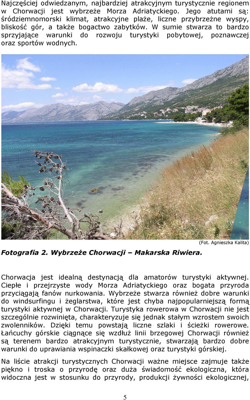 W sumie stwarza to bardzo sprzyjające warunki do rozwoju turystyki pobytowej, poznawczej oraz sportów wodnych. Fotografia 2. WybrzeŜe Chorwacji Makarska Riwiera. (Fot.