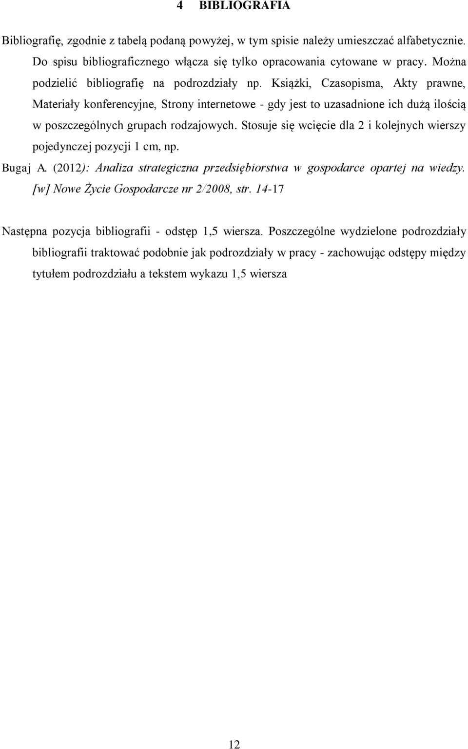 Książki, Czasopisma, Akty prawne, Materiały konferencyjne, Strony internetowe - gdy jest to uzasadnione ich dużą ilością w poszczególnych grupach rodzajowych.