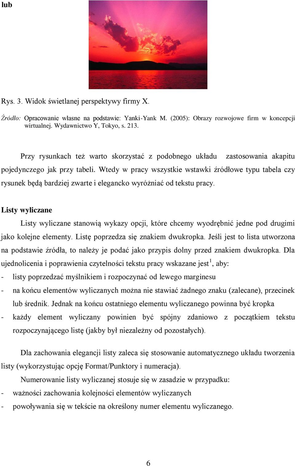 Wtedy w pracy wszystkie wstawki źródłowe typu tabela czy rysunek będą bardziej zwarte i elegancko wyróżniać od tekstu pracy.