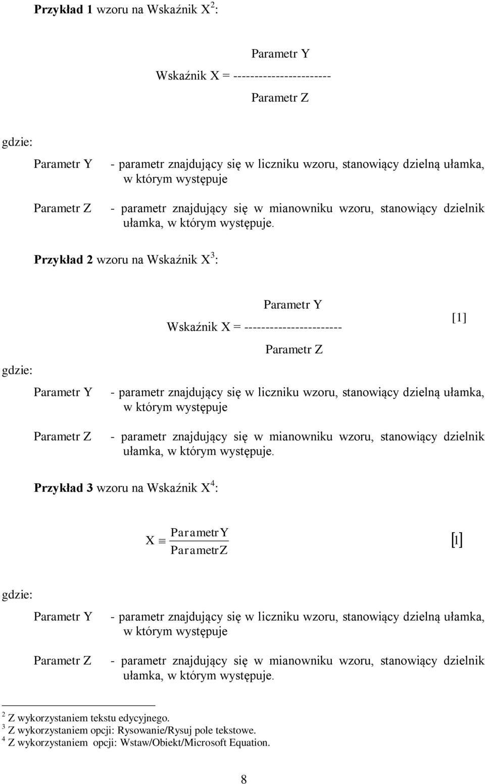 Przykład 2 wzoru na Wskaźnik X 3 : gdzie: Parametr Y Parametr Z Parametr Y Wskaźnik X = ----------------------- Parametr Z [1] - parametr znajdujący się w liczniku wzoru, stanowiący dzielną ułamka, w