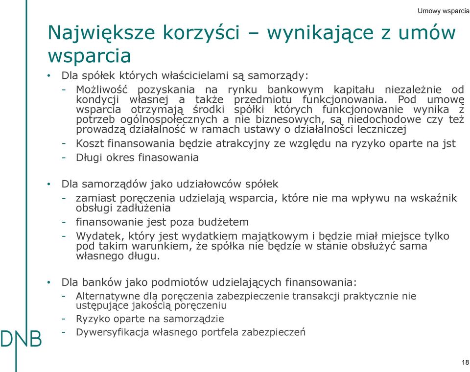 Pod umowę wsparcia otrzymają środki spółki których funkcjonowanie wynika z potrzeb ogólnospołecznych a nie biznesowych, są niedochodowe czy też prowadzą działalność w ramach ustawy o działalności