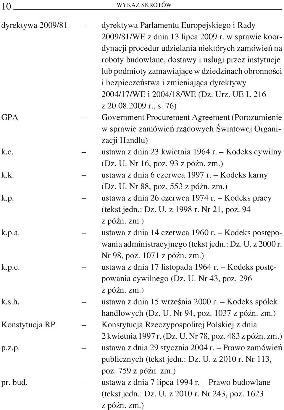 dyrektywy 2004/17/WE i 2004/18/WE (Dz. Urz. UE L 216 z 20.08.2009 r., s. 76) GPA Government Procurement Agreement (Porozumienie w sprawie zamówień rządowych Światowej Organizacji Handlu) k.c. ustawa z dnia 23 kwietnia 1964 r.