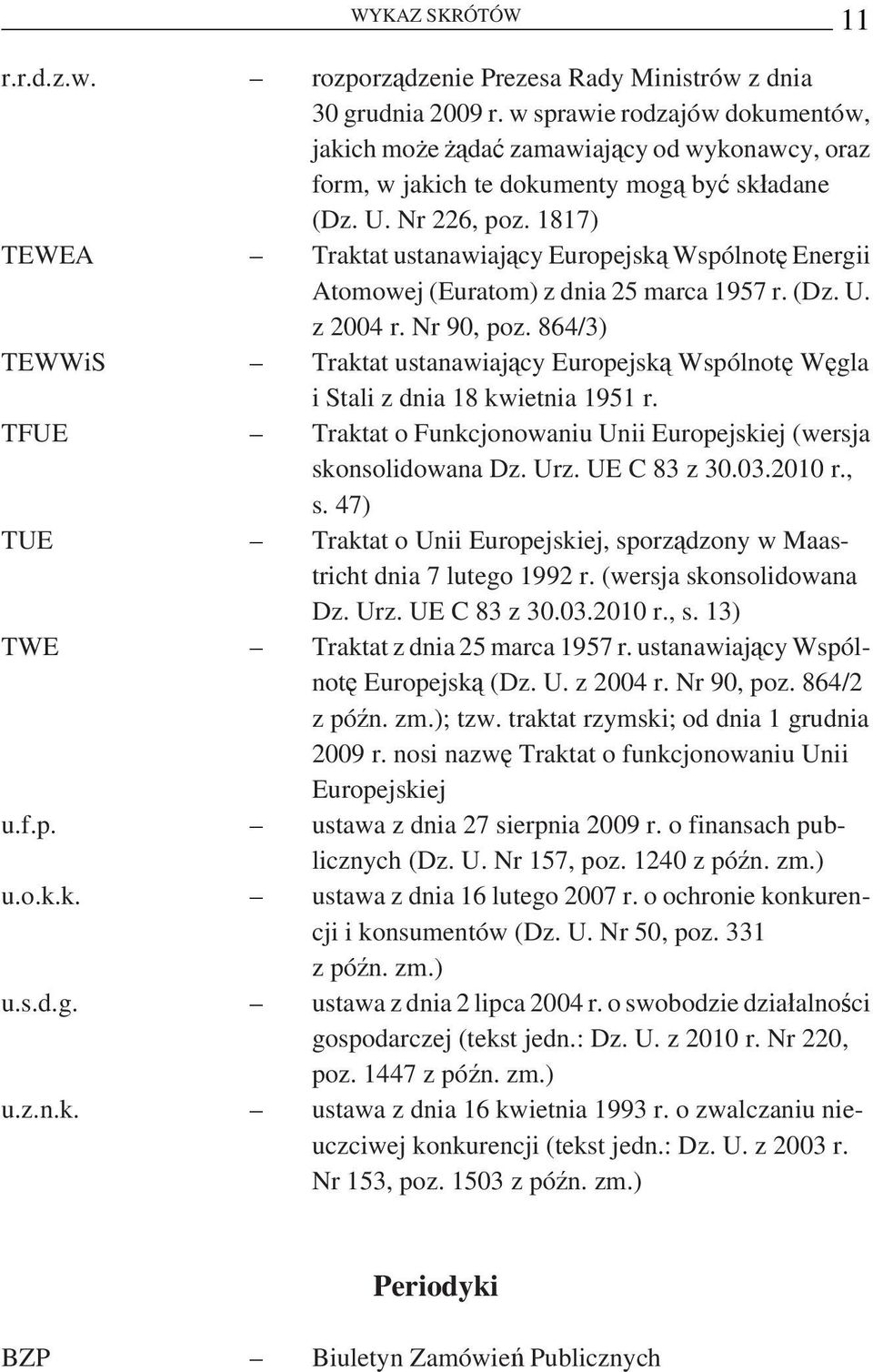 1817) TEWEA Traktat ustanawiający Europejską Wspólnotę Energii Atomowej (Euratom) z dnia 25 marca 1957 r. (Dz. U. z 2004 r. Nr 90, poz.