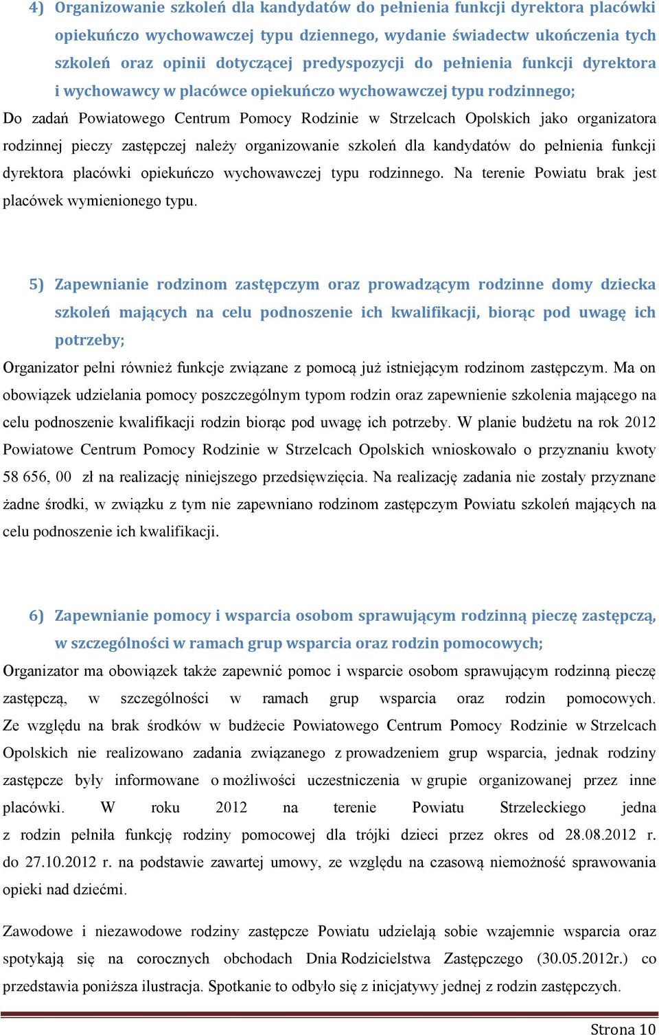 zastępczej należy organizowanie szkoleń dla kandydatów do pełnienia funkcji dyrektora placówki opiekuńczo wychowawczej typu rodzinnego. Na terenie Powiatu brak jest placówek wymienionego typu.