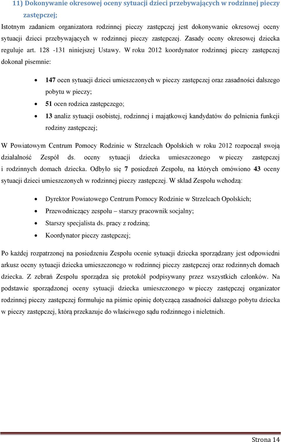 W roku 2012 koordynator rodzinnej pieczy zastępczej dokonał pisemnie: 147 ocen sytuacji dzieci umieszczonych w pieczy zastępczej oraz zasadności dalszego pobytu w pieczy; 51 ocen rodzica zastępczego;