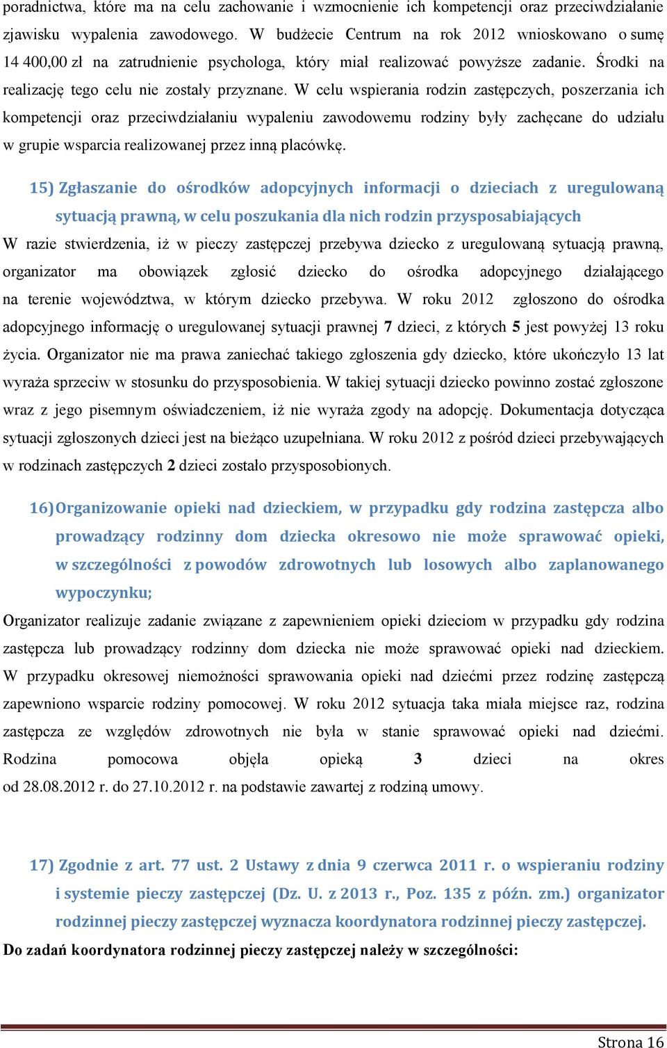 W celu wspierania rodzin zastępczych, poszerzania ich kompetencji oraz przeciwdziałaniu wypaleniu zawodowemu rodziny były zachęcane do udziału w grupie wsparcia realizowanej przez inną placówkę.