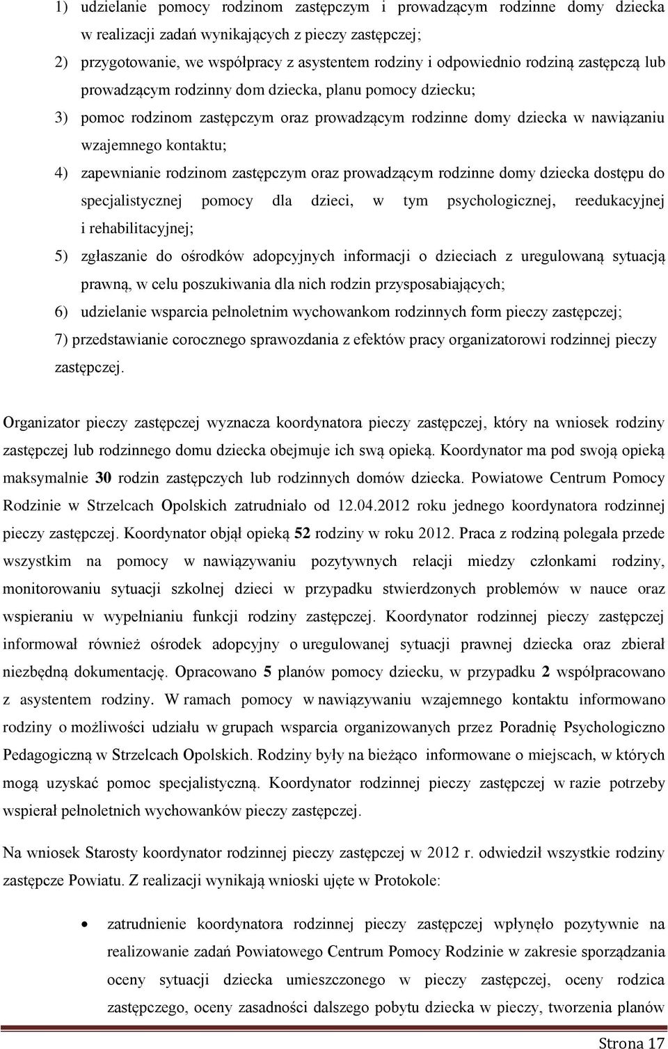 rodzinom zastępczym oraz prowadzącym rodzinne domy dziecka dostępu do specjalistycznej pomocy dla dzieci, w tym psychologicznej, reedukacyjnej i rehabilitacyjnej; 5) zgłaszanie do ośrodków