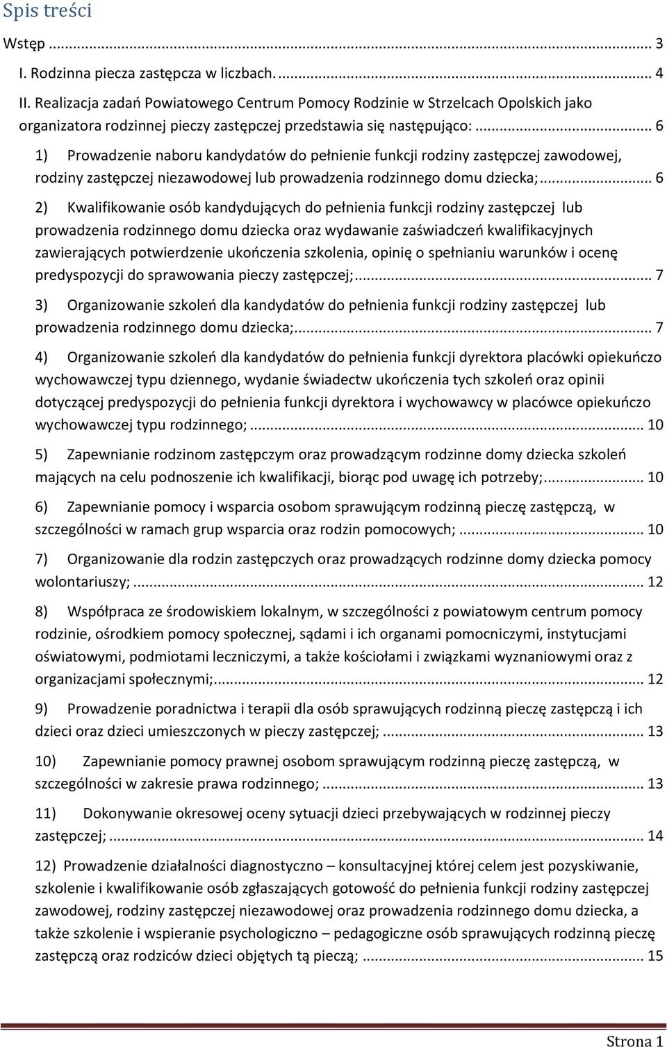 .. 6 1) Prowadzenie naboru kandydatów do pełnienie funkcji rodziny zastępczej zawodowej, rodziny zastępczej niezawodowej lub prowadzenia rodzinnego domu dziecka;.