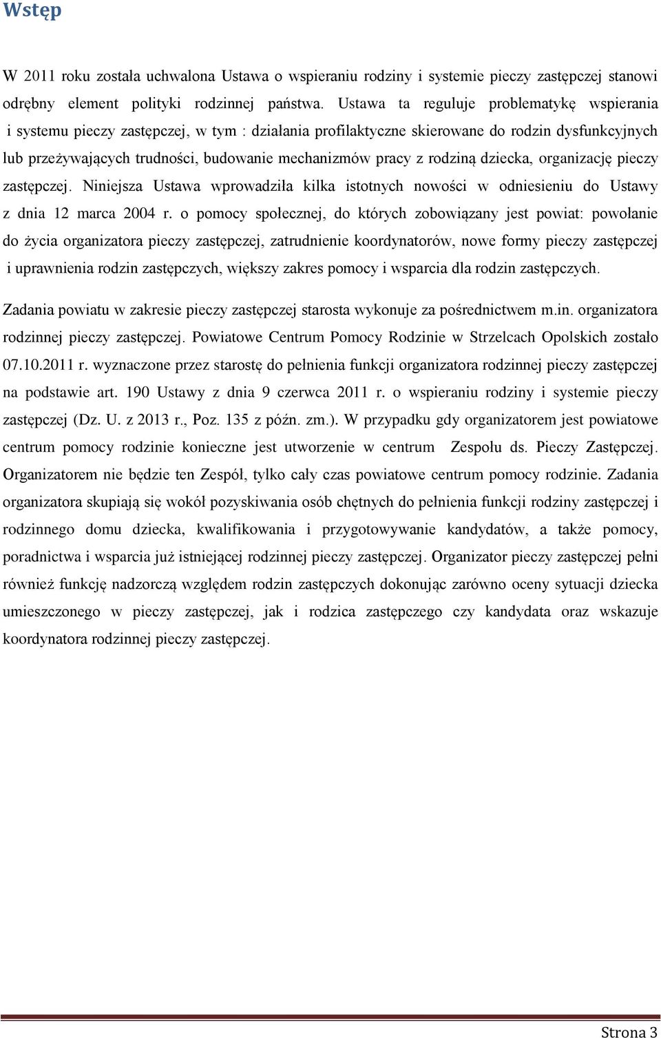 z rodziną dziecka, organizację pieczy zastępczej. Niniejsza Ustawa wprowadziła kilka istotnych nowości w odniesieniu do Ustawy z dnia 12 marca 2004 r.