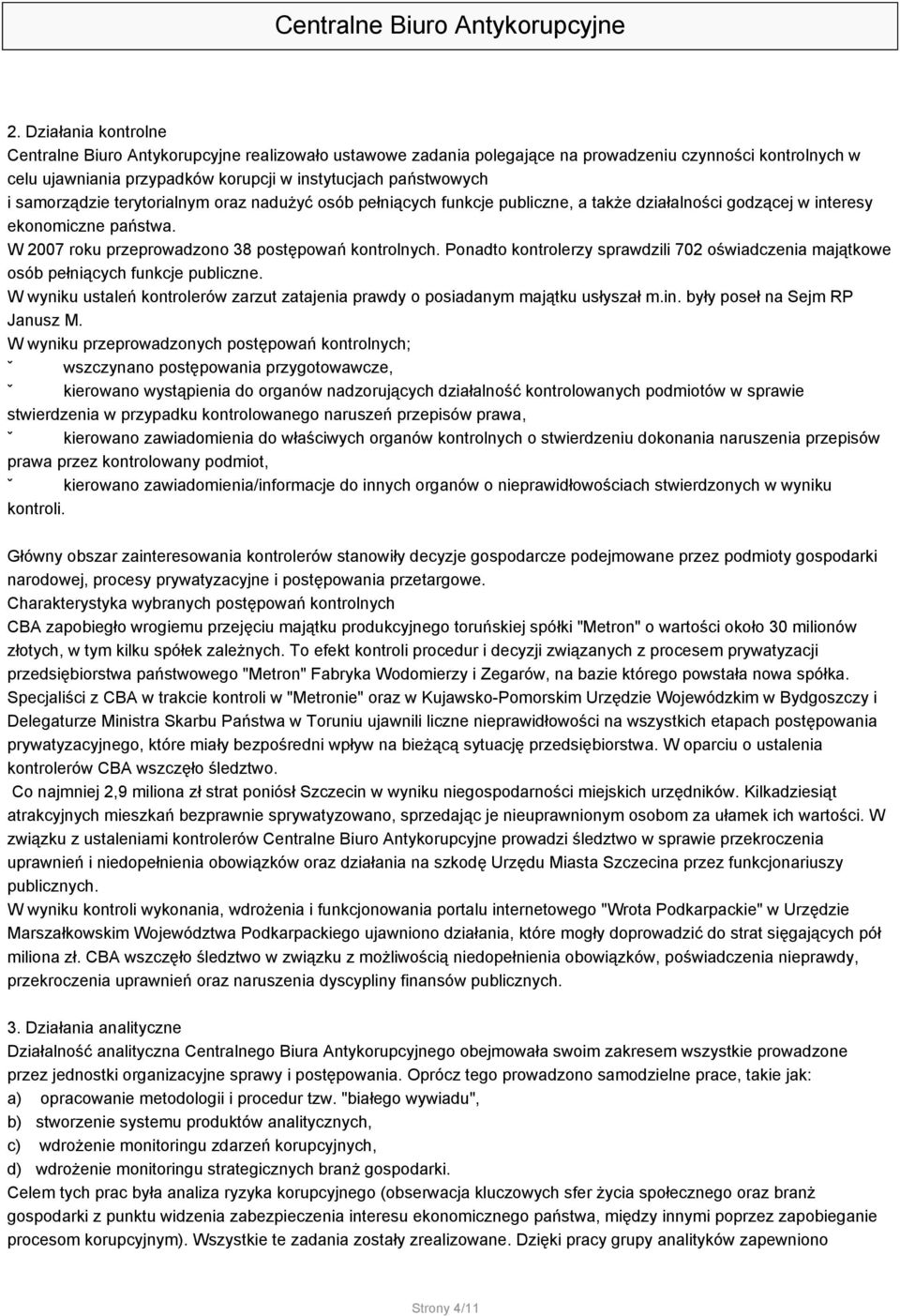 Ponadto kontrolerzy sprawdzili 702 oświadczenia majątkowe osób pełniących funkcje publiczne. W wyniku ustaleń kontrolerów zarzut zatajenia prawdy o posiadanym majątku usłyszał m.in.