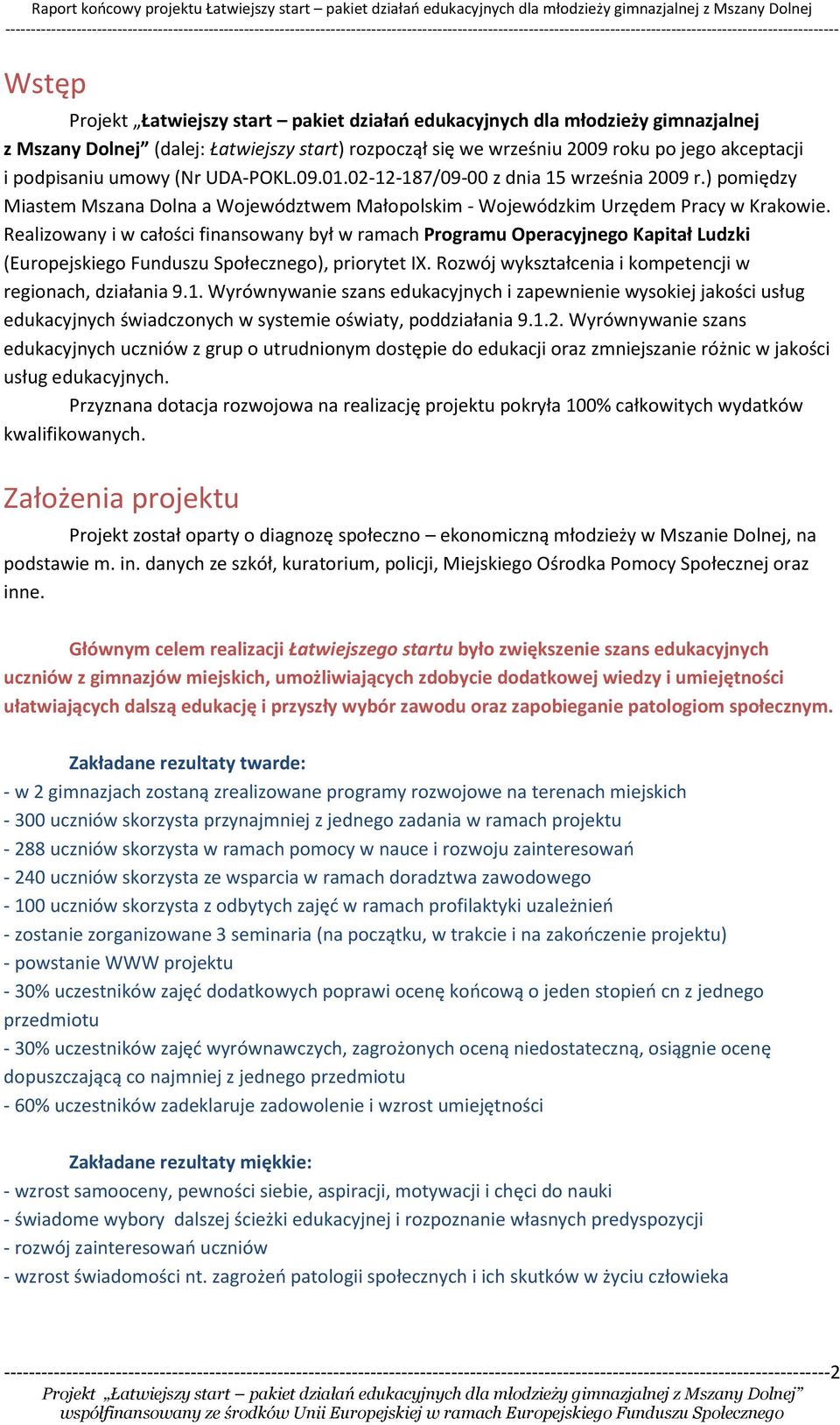 Realizowany i w całości finansowany był w ramach Programu Operacyjnego Kapitał Ludzki (Europejskiego Funduszu Społecznego), priorytet IX. Rozwój wykształcenia i kompetencji w regionach, działania 9.1.