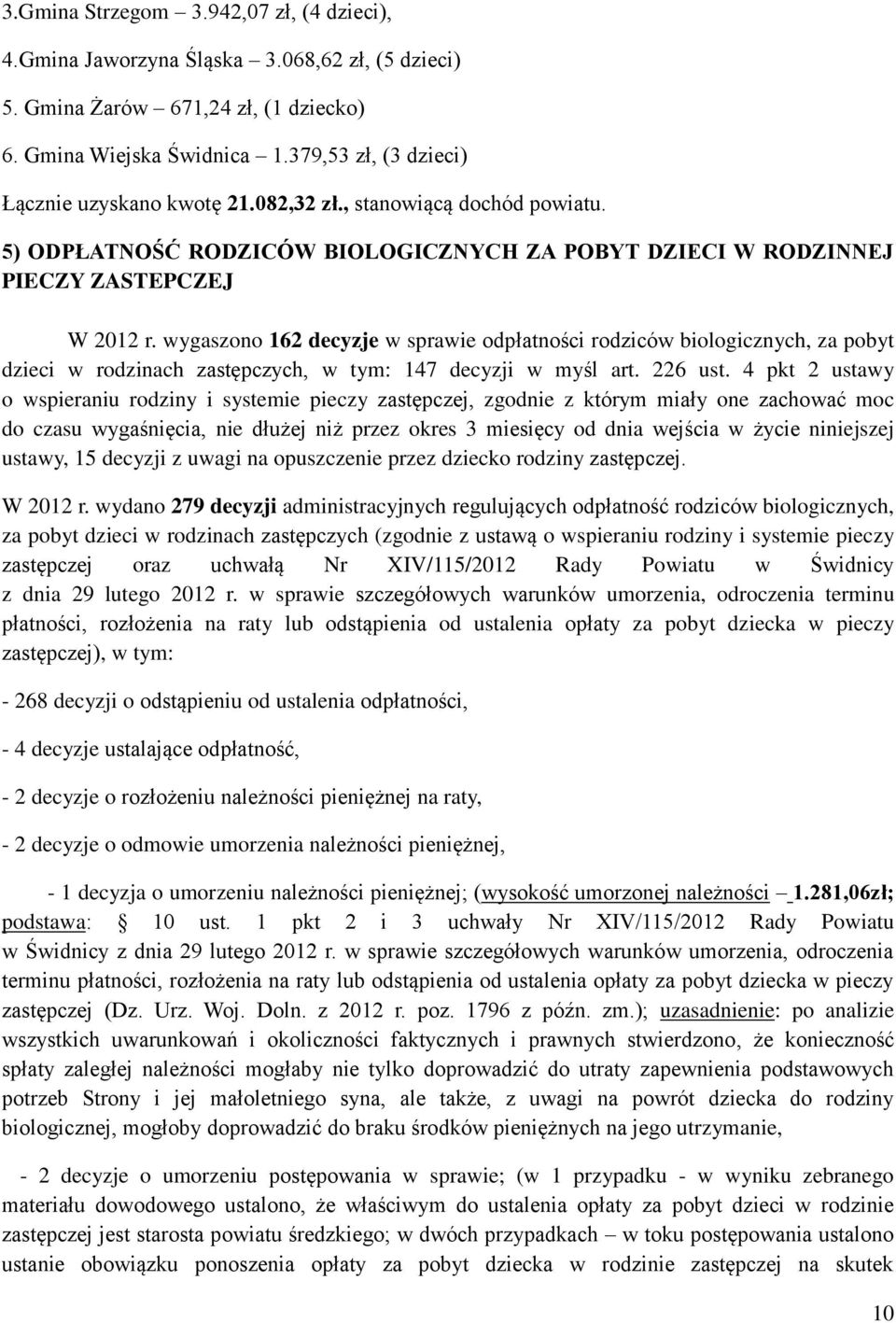 wygaszono 162 decyzje w sprawie odpłatności rodziców biologicznych, za pobyt dzieci w rodzinach zastępczych, w tym: 147 decyzji w myśl art. 226 ust.