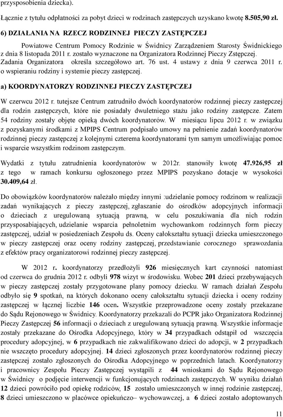 zostało wyznaczone na Organizatora Rodzinnej Pieczy Zstępczej. Zadania Organizatora określa szczegółowo art. 76 ust. 4 ustawy z dnia 9 czerwca 2011 r.