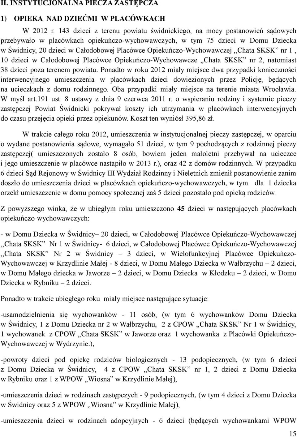 Opiekuńczo-Wychowawczej Chata SKSK nr 1, 10 dzieci w Całodobowej Placówce Opiekuńczo-Wychowawcze Chata SKSK nr 2, natomiast 38 dzieci poza terenem powiatu.