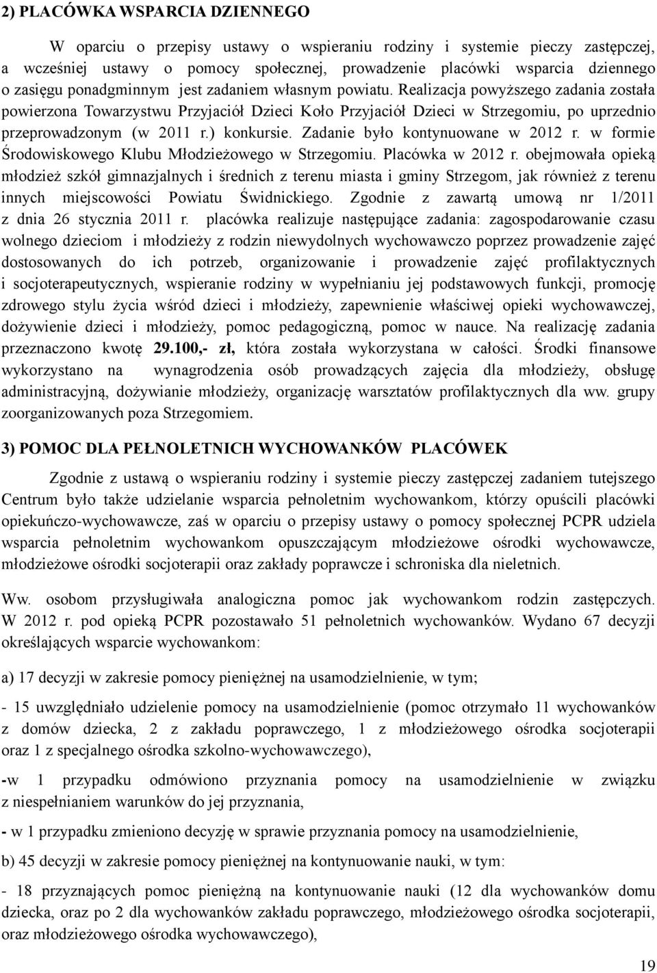 ) konkursie. Zadanie było kontynuowane w 2012 r. w formie Środowiskowego Klubu Młodzieżowego w Strzegomiu. Placówka w 2012 r.