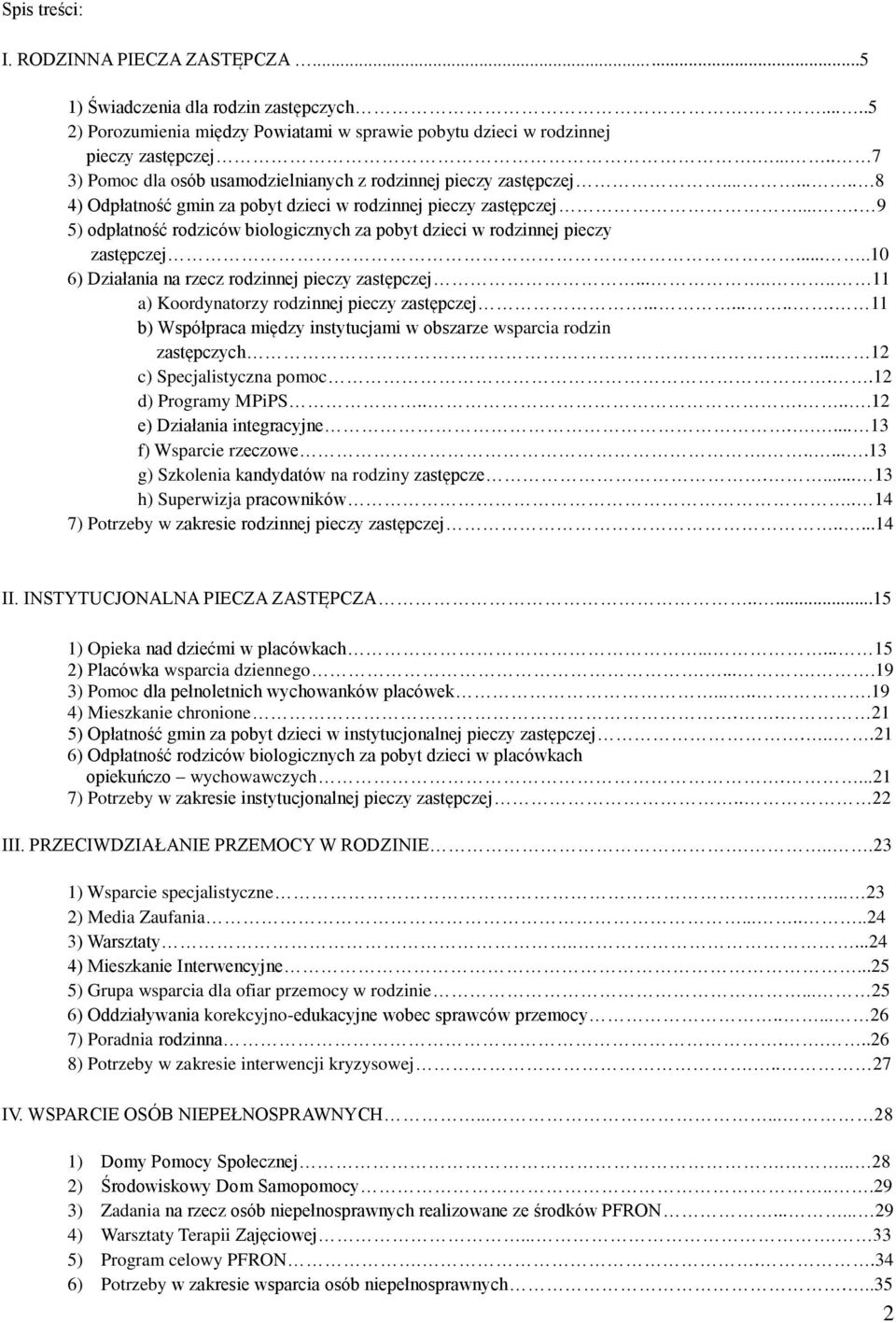 ... 9 5) odpłatność rodziców biologicznych za pobyt dzieci w rodzinnej pieczy zastępczej.....10 6) Działania na rzecz rodzinnej pieczy zastępczej....... 11 a) Koordynatorzy rodzinnej pieczy zastępczej.