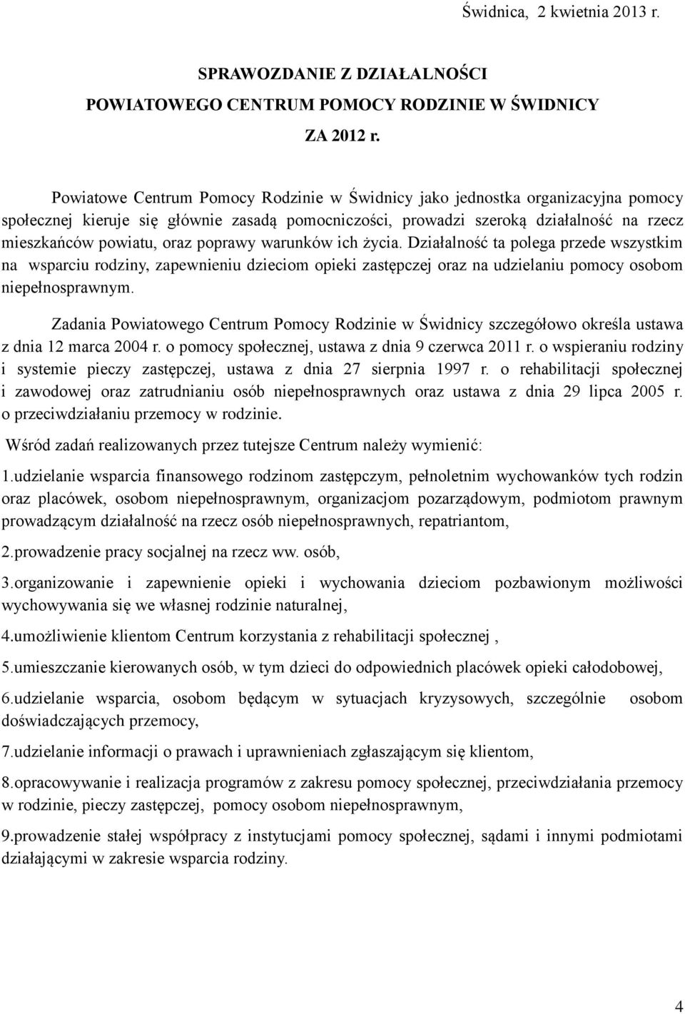 poprawy warunków ich życia. Działalność ta polega przede wszystkim na wsparciu rodziny, zapewnieniu dzieciom opieki zastępczej oraz na udzielaniu pomocy osobom niepełnosprawnym.