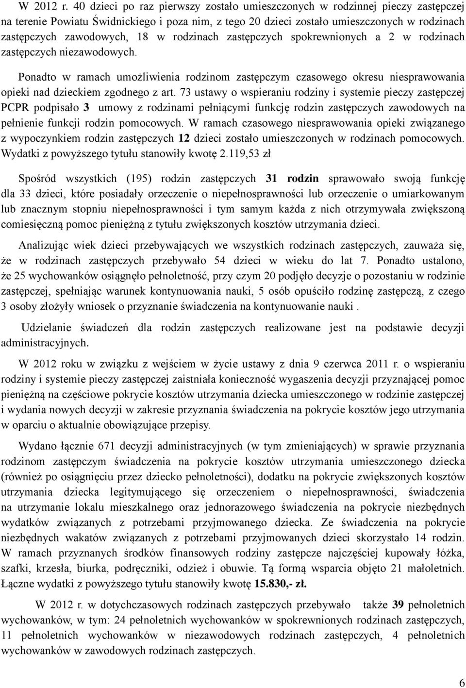 w rodzinach zastępczych spokrewnionych a 2 w rodzinach zastępczych niezawodowych. Ponadto w ramach umożliwienia rodzinom zastępczym czasowego okresu niesprawowania opieki nad dzieckiem zgodnego z art.