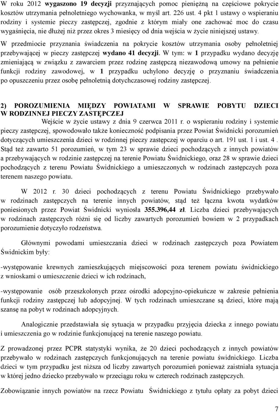 niniejszej ustawy. W przedmiocie przyznania świadczenia na pokrycie kosztów utrzymania osoby pełnoletniej przebywającej w pieczy zastępczej wydano 41 decyzji.