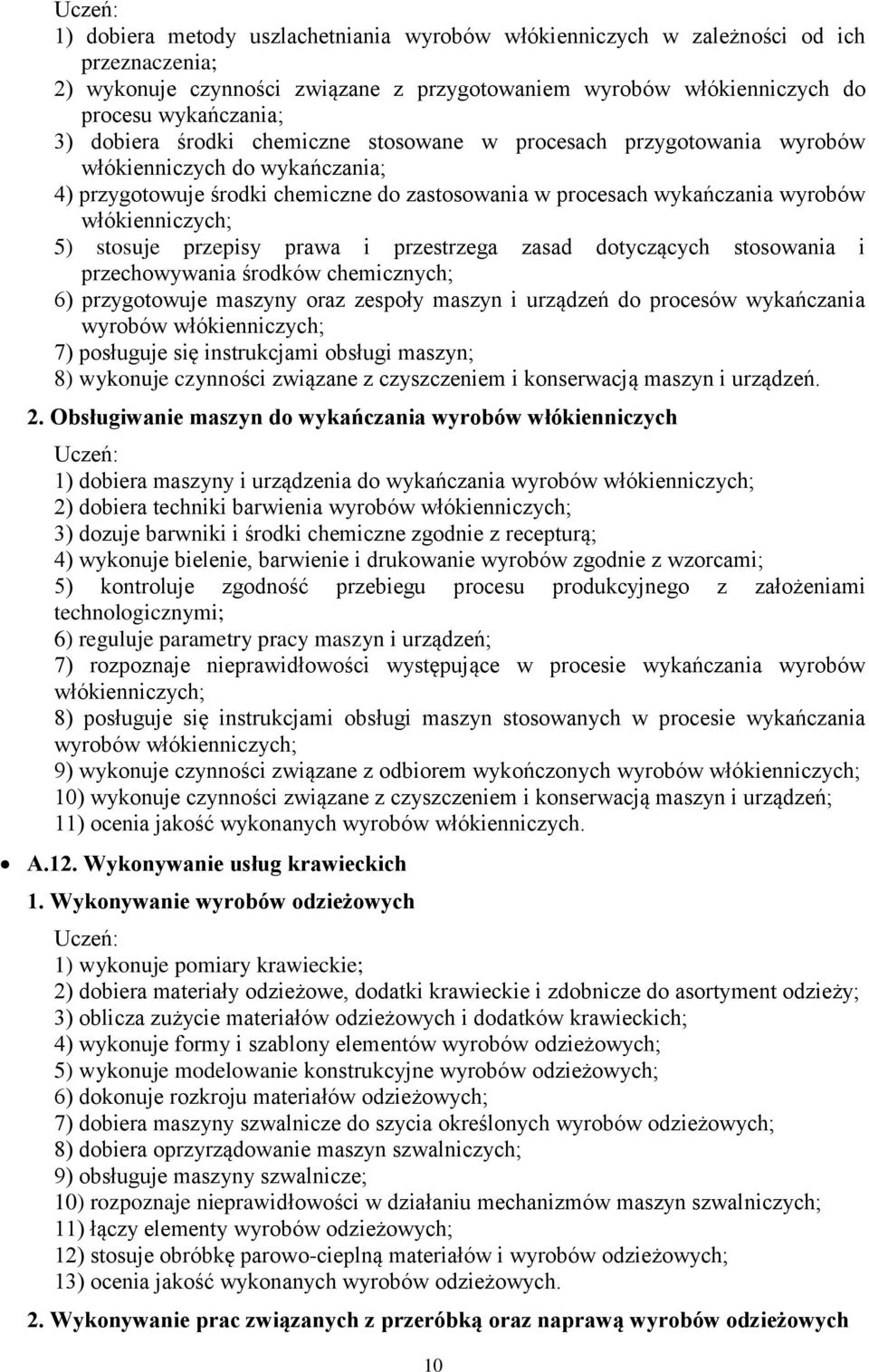 stosuje przepisy prawa i przestrzega zasad dotyczących stosowania i przechowywania środków chemicznych; 6) przygotowuje maszyny oraz zespoły maszyn i urządzeń do procesów wykańczania wyrobów