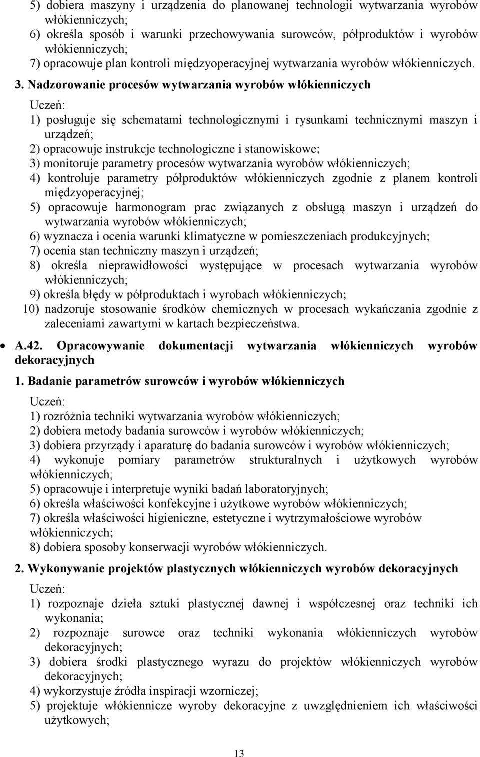 Nadzorowanie procesów wytwarzania wyrobów włókienniczych Uczeń: ) posługuje się schematami technologicznymi i rysunkami technicznymi maszyn i urządzeń; ) opracowuje instrukcje technologiczne i