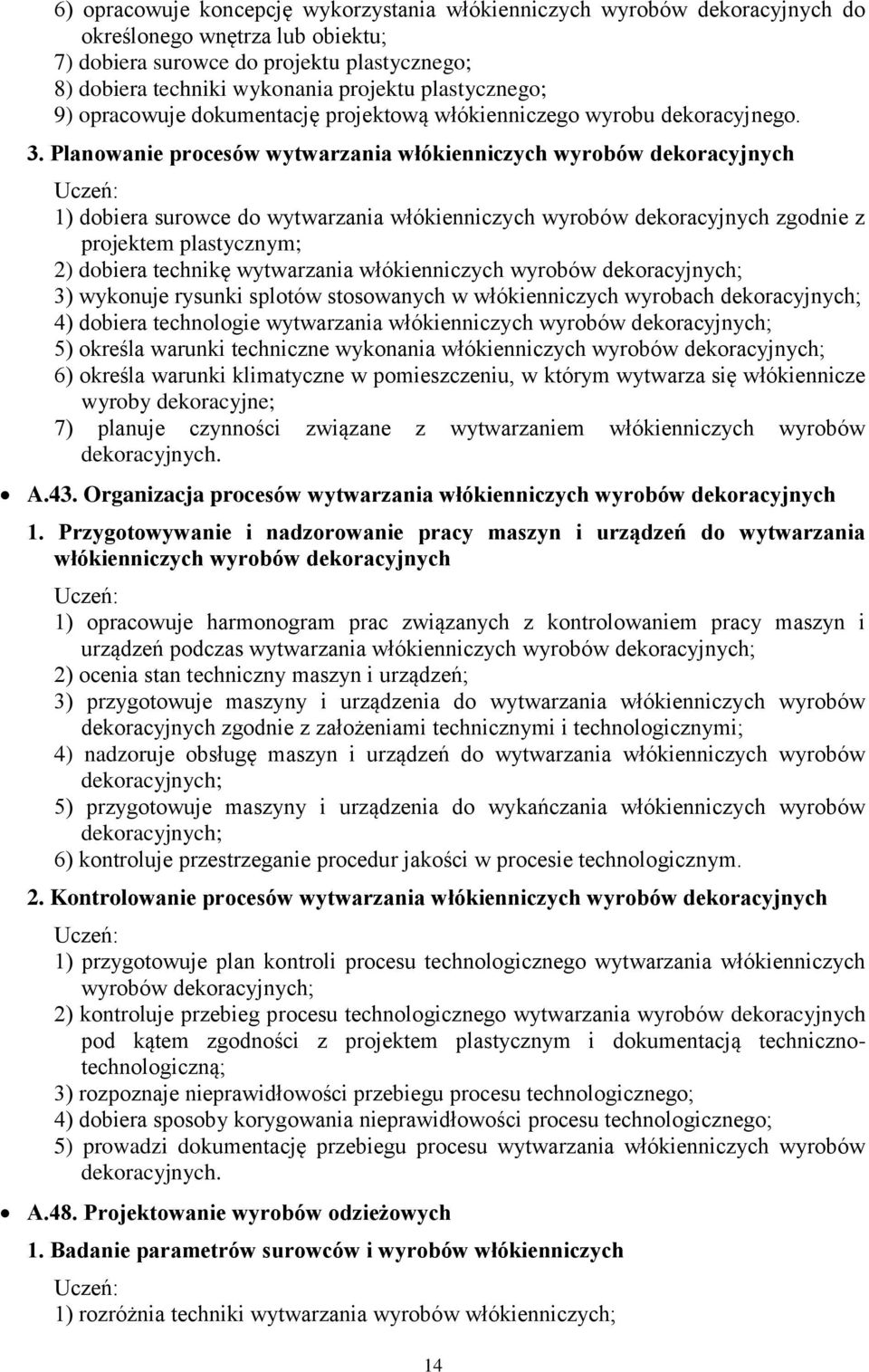 Planowanie procesów wytwarzania włókienniczych wyrobów dekoracyjnych Uczeń: ) dobiera surowce do wytwarzania włókienniczych wyrobów dekoracyjnych zgodnie z projektem plastycznym; ) dobiera technikę