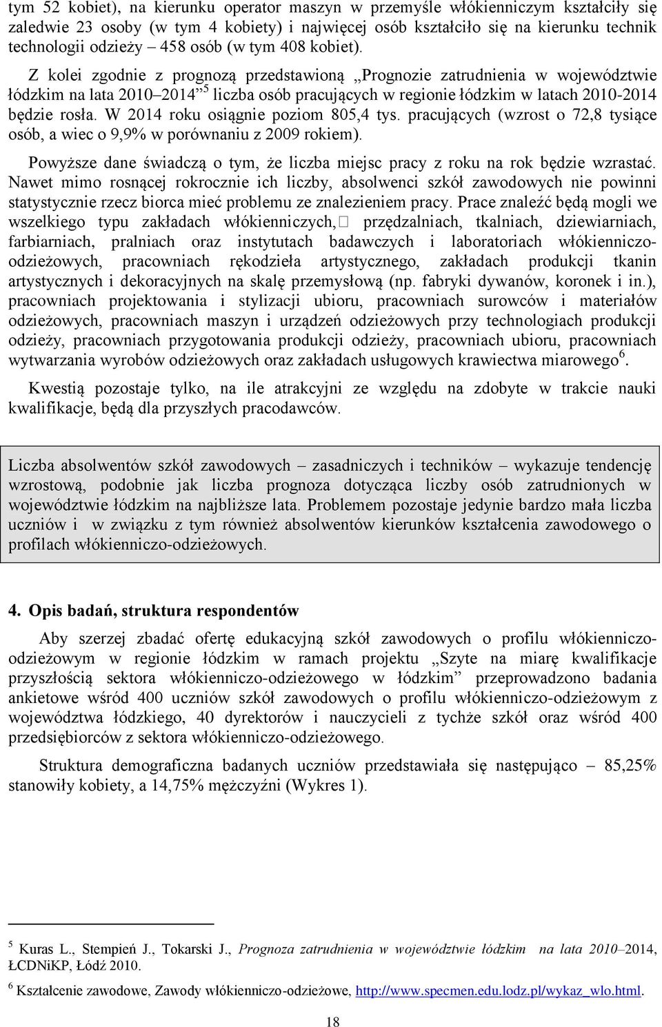 W 04 roku osiągnie poziom 805,4 tys. pracujących (wzrost o 7,8 tysiące osób, a wiec o 9,9% w porównaniu z 009 rokiem).