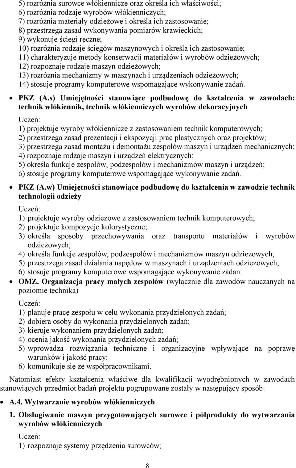 ) rozpoznaje rodzaje maszyn odzieżowych; 3) rozróżnia mechanizmy w maszynach i urządzeniach odzieżowych; 4) stosuje programy komputerowe wspomagające wykonywanie zadań. PKZ (A.