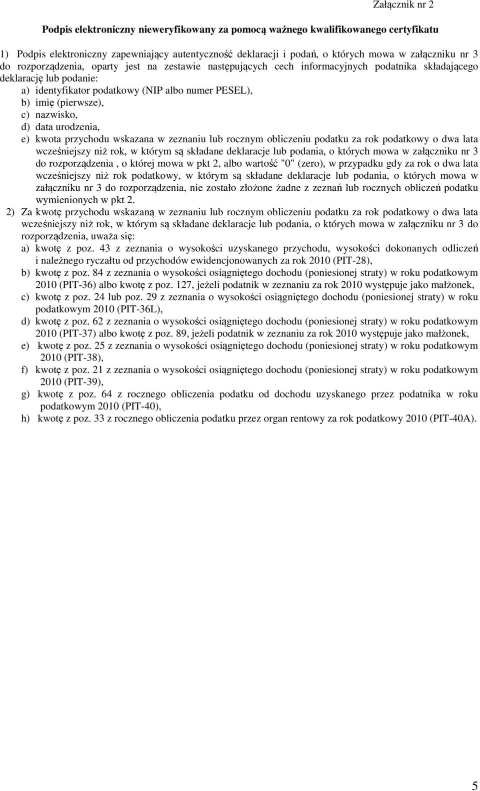 nazwisko, d) data urodzenia, e) kwota przychodu wskazana w zeznaniu lub rocznym obliczeniu podatku za rok podatkowy o dwa lata wcześniejszy niż rok, w którym są składane deklaracje lub podania, o