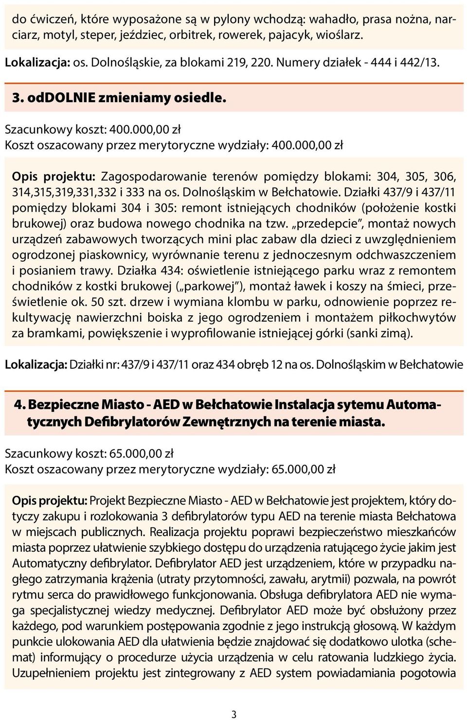 000,00 zł Opis projektu: Zagospodarowanie terenów pomiędzy blokami: 304, 305, 306, 314,315,319,331,332 i 333 na os. Dolnośląskim w Bełchatowie.