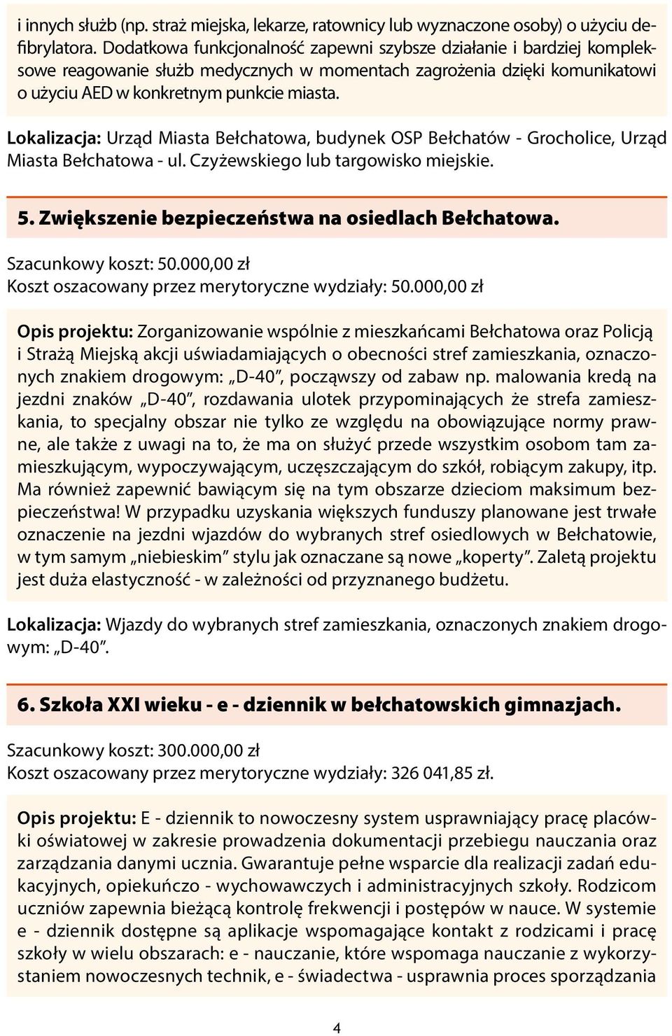 Lokalizacja: Urząd Miasta Bełchatowa, budynek OSP Bełchatów - Grocholice, Urząd Miasta Bełchatowa - ul. Czyżewskiego lub targowisko miejskie. 5. Zwiększenie bezpieczeństwa na osiedlach Bełchatowa.