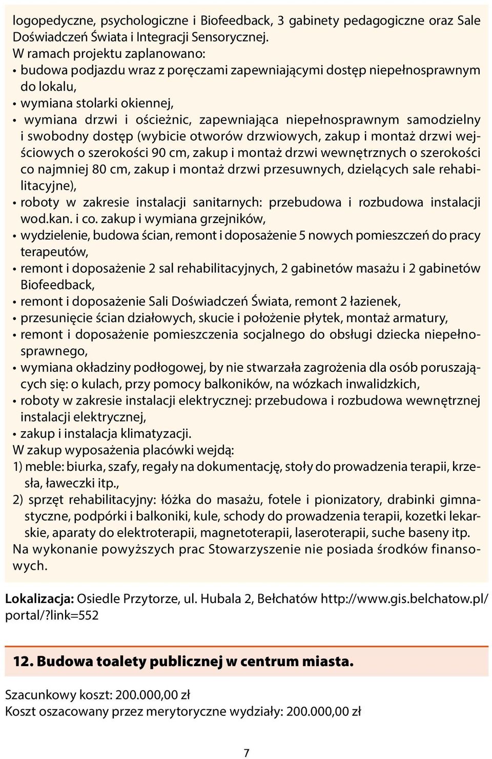 samodzielny i swobodny dostęp (wybicie otworów drzwiowych, zakup i montaż drzwi wejściowych o szerokości 90 cm, zakup i montaż drzwi wewnętrznych o szerokości co najmniej 80 cm, zakup i montaż drzwi