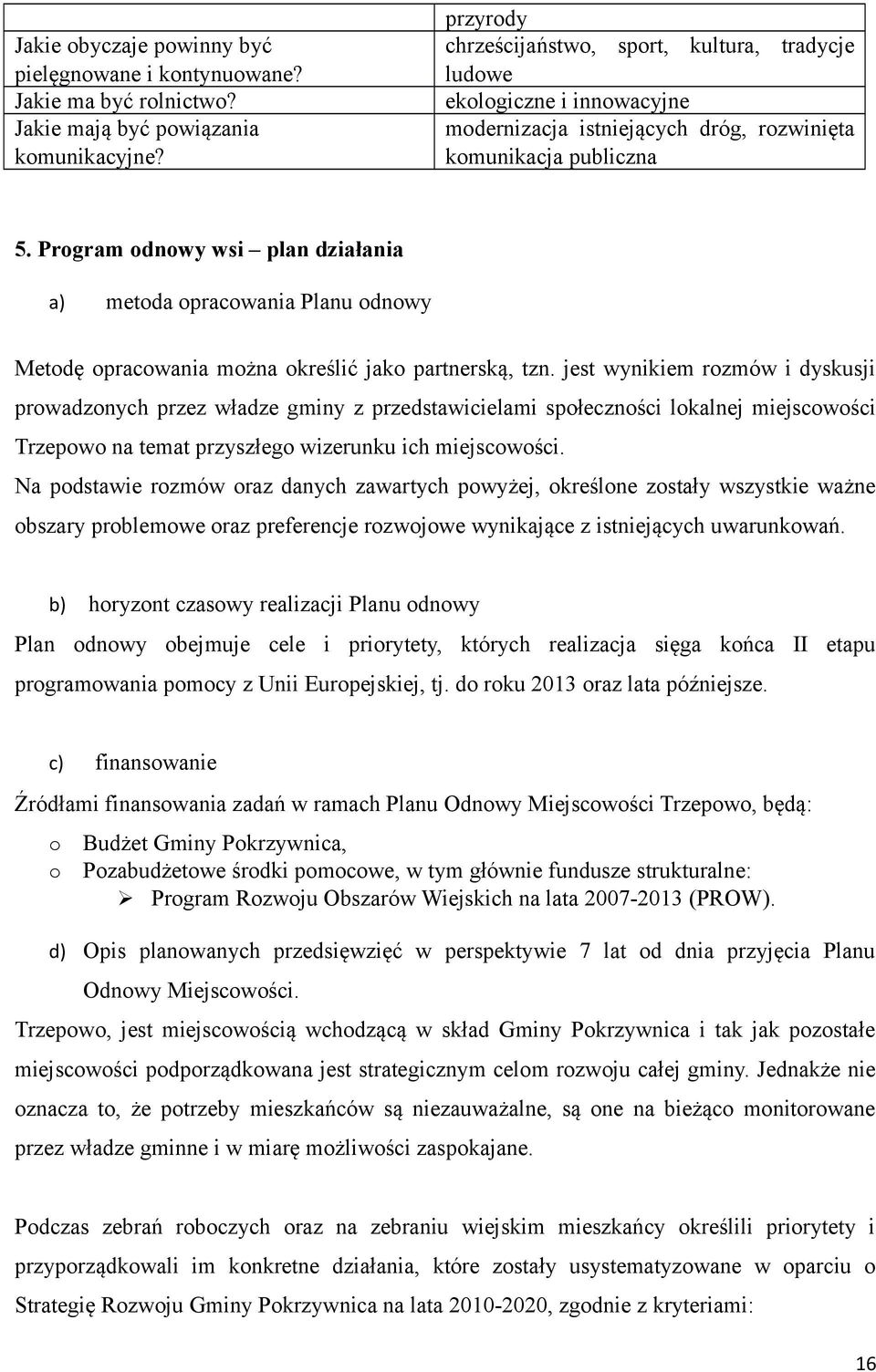 Program odnowy wsi plan działania a) metoda opracowania Planu odnowy Metodę opracowania można określić jako partnerską, tzn.