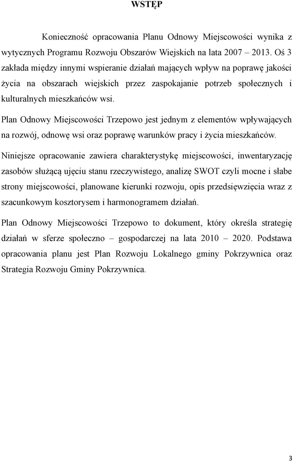 Plan Odnowy Miejscowości Trzepowo jest jednym z elementów wpływających na rozwój, odnowę wsi oraz poprawę warunków pracy i życia mieszkańców.