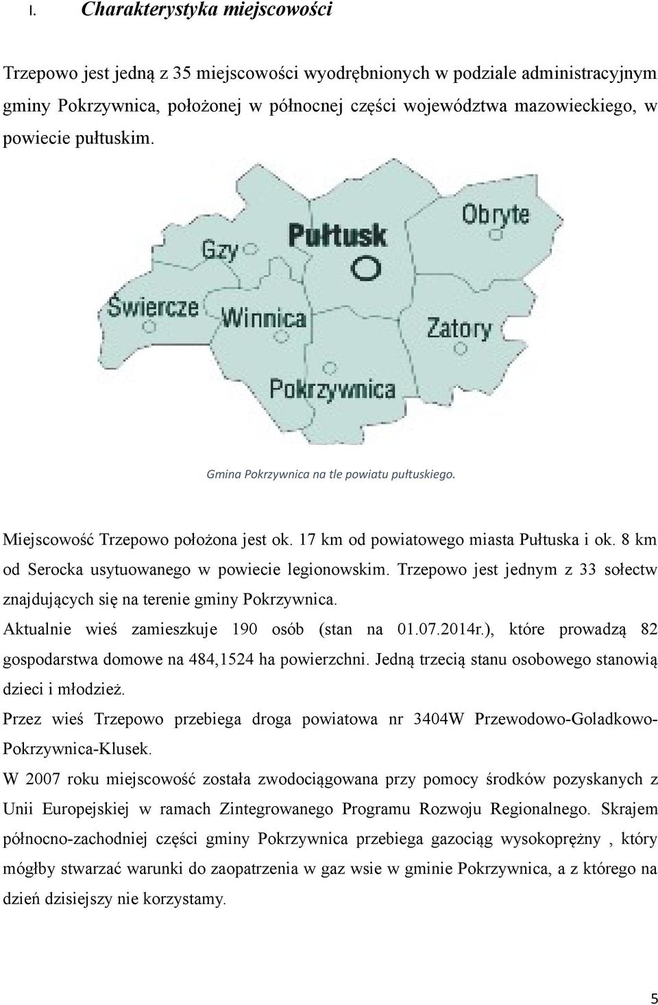 Trzepowo jest jednym z 33 sołectw znajdujących się na terenie gminy Pokrzywnica. Aktualnie wieś zamieszkuje 190 osób (stan na 01.07.2014r.