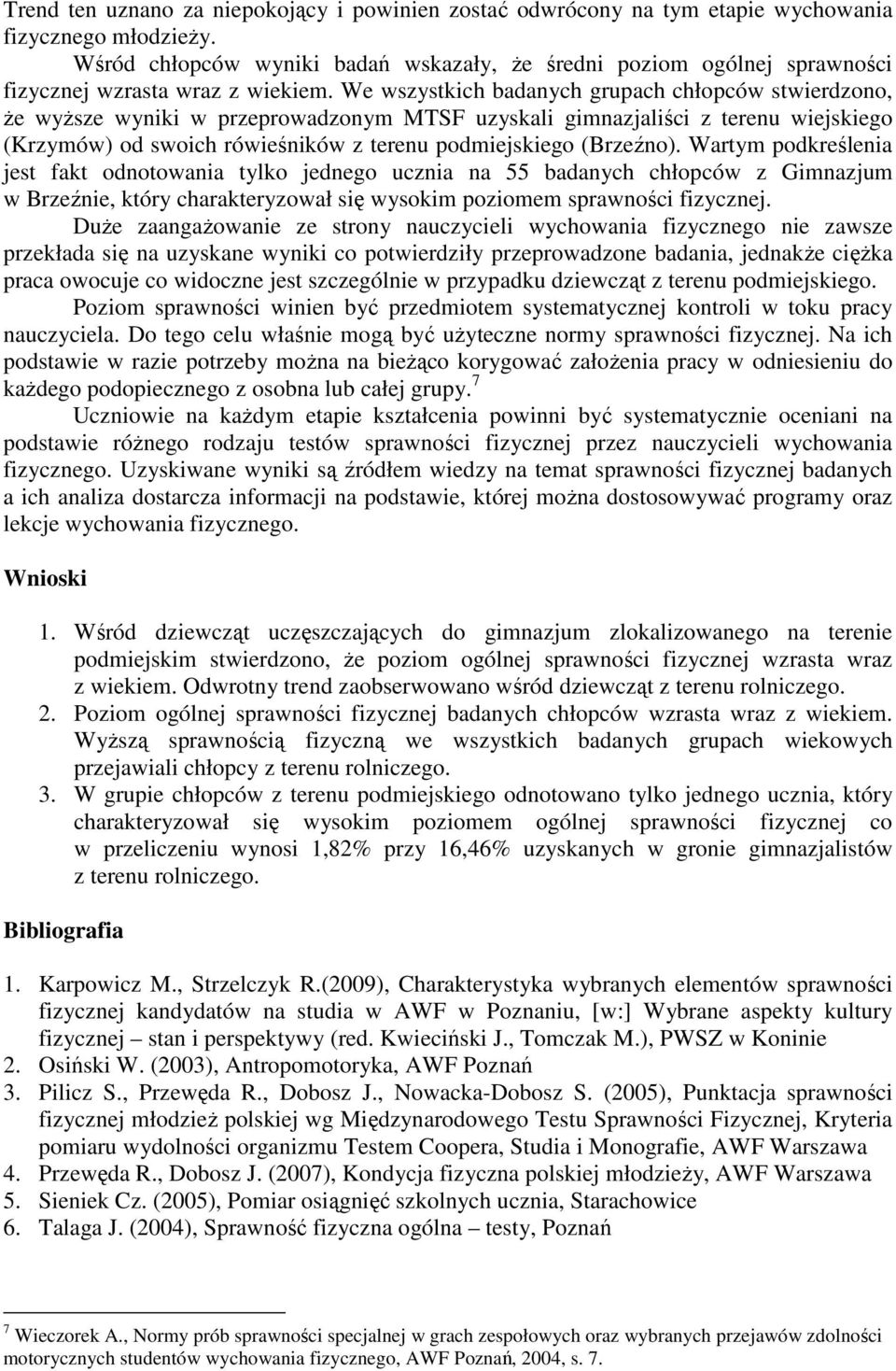 We wszystkich badanych grupach chłopców stwierdzono, że wyższe wyniki w przeprowadzonym MTSF uzyskali gimnazjaliści z terenu wiejskiego (Krzymów) od swoich rówieśników z terenu podmiejskiego