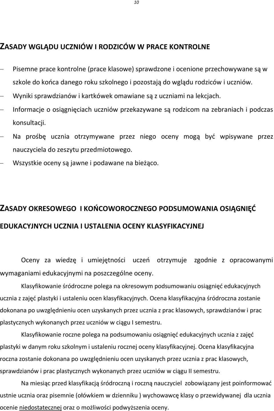 Na prośbę ucznia otrzymywane przez niego oceny mogą być wpisywane przez nauczyciela do zeszytu przedmiotowego. Wszystkie oceny są jawne i podawane na bieżąco.